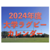 2024年度 大学ラグビーカレンダー