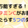 万能すぎる！　ビタミンCがお肌にもたらす5つの嬉しい効果！