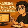 ゲーム実況のタイトルとタグの使い方完全解説｜視聴者が思わずクリックする秘訣とは？