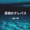 【上條一輝】『深淵のテレパス』についての解説と感想