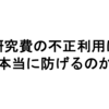 研究費の不正利用は本当に防げるのか