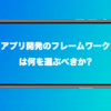 アプリ開発のフレームワークは何を選ぶべきか?