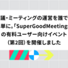 会議・ミーティングの運営を誰でも簡単に。クラウドツールSuperGoodMeetingsの有料ユーザー向けイベント（第2回）を開催しました