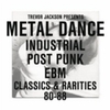  Trevor Jackson Presents Metal Dance: Industrial Post Punk EBM: Classics & Rarities 80-88