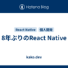 8年ぶりのReact Native