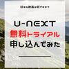 【U-NEXT】31日間無料トライアルで映画が見放題のVOD。申し込み手順を解説