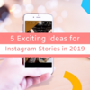 5 Exciting Ideas for Instagram Stories in 2019