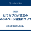 はてなブログ設定のaboutページ編集について