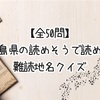 【全50問】鹿児島県の読めそうで読めない難読地名クイズ