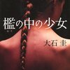 後味の悪さと謎の感動がラストで入り混じる大石圭版『ロリータ』-『檻の中の少女』