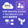 【 IAM Identity Center × Terraform 】によるAWS権限管理アーキテクチャ