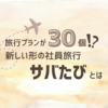 旅行プランが30個⁉ 個人も会社も幸せに、新しい形の社員旅行「サバたび」とは