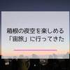 箱根で天体観測！駒ヶ岳ロープウェイ「宙旅」で星空＆夜景を大満喫