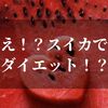 スイカがダイエットに適しているって本当なの！？【効果的な食べ方を紹介】