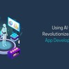 Using AI to Revolutionize Mobile App Development