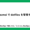chezmoiでdotfilesを管理する