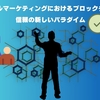 デジタルマーケティングにおけるブロックチェーン：信頼の新しいパラダイム