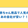 赤ちゃん用品で人気のあの会社が安い？！