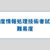 高度情報処理技術者試験の難易度