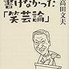 誰も書かなかった「笑芸論」　〜森繁久彌からビートたけしまで