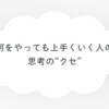 「何をやっても上手くいく人の“考え方のクセ”とは？今すぐ真似できる3つの思考法」  