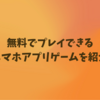 スマホでできる無料ゲームアプリのおすすめ5選を紹介します！