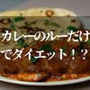 カレーでダイエット？ルーだけで痩せれるのか！？【カロリー高いけど太らない理由とは】