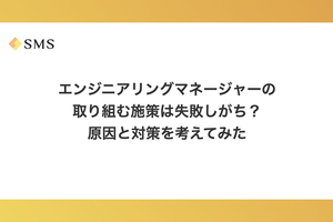 エンジニアリングマネージャーの取り組む施策は失敗しがち？原因と対策を考えてみた