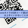 iPhoneカメラのQRコード読み取りは上手くいかないことがある