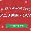 クリスマスにおすすめのアニメ映画・OVA 4選【DMM TVで視聴】