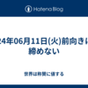 2024年06月11日(火)前向きには締めない