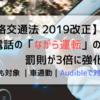 【道路交通法 2019改正】携帯電話のながら運転の罰則が3倍に強化！？｜カーナビも対象 ｜車通勤｜Audibleで対策｜