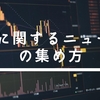 FXに関するニュースはどうやって集めるの？ファンダメンタルズ分析に必要なニュースの集め方