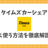 タイムズカーシェアを安く使う裏技を徹底解説！ お得に使う方法やクーポン、他社サービスも紹介！