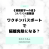 《韓国留学への道》 7/21発の最新速報版：ワクチンパスポートで隔離免除になる？