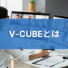 【V-CUBE（ブイキューブ） とは】ミーティング 販売終了の最新情報やセミナー、テレキューブなどのソリューションを徹底解説