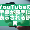 YouTubeの字幕が勝手に表示される原因とオフにする設定まとめ【スマホ・PC対応】