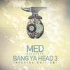  MED Presents Bang Ya Head 3