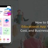 How to Create an Educational App: Features, Cost, and Business Models?