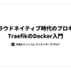 クラウドネイティブ時代のプロキシTraefikのDocker入門