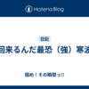 何回来るんだ最恐（強）寒波！