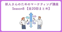 新人さんのためのマーケティング講座 Season 8【全20回まとめ】——「変えない強さ」と「定義の破壊」で勝ち残ろう！