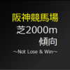 阪神芝2000m コース特性 馬券検討に活かしてください