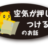 空気が押しつける　のお話