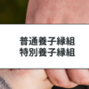 普通養子縁組と特別養子縁組の違い｜成立要件と養親・養子の資格