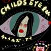 『ＣＨＩＬＤ’Ｓ　ＥＹＥ　チャイルズ・アイ』