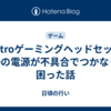 AstroゲーミングヘッドセットA50の電源が不具合でつかなくて困った話