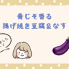 【レシピ】大葉香る、夏を乗り切る揚げ焼き豆腐＆なす【薬膳レシピ】