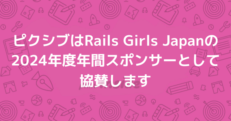 ピクシブはRails Girls Japanの2024年度年間スポンサーとして協賛します