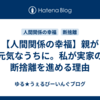 【人間関係の幸福】親が元気なうちに。私が実家の断捨離を進める理由